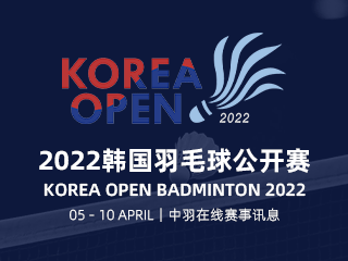 【最新】2022年韩国公开赛签表 陈雨菲李诗沣出战